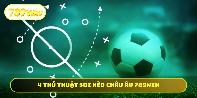 4 thủ thuật soi kèo châu Âu 789WIN bất bại