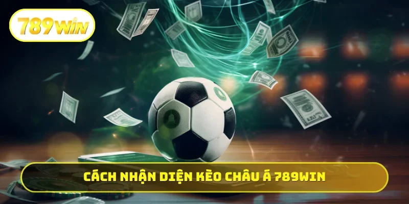 Cách nhận diện kèo châu Á 789WIN cực đỉnh