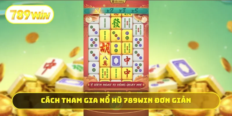 Cách tham gia nổ hũ 789WIN đơn giản cho newbie